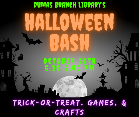 Dumas Library's Halloween Bash on Saturday, October 26, from 5:30-7 PM. Fun for the whole family. Games, Crafts, and Candy.